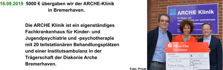 16.09.2019  5000 € übergaben wir der ARCHE-Klinik                     in Bremerhaven.  Die ARCHE Klinik ist ein eigenständiges Fachkrankenhaus für Kinder- und Jugendpsychiatrie und -psychotherapie mit 20 teilstationären Behandlungsplätzen und einer Institutsambulanz in der Trägerschaft der Diakonie Arche Bremerhaven.   Foto: Privat